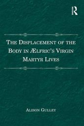 The Displacement of the Body in Ælfric s Virgin Martyr Lives