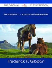 The Disputed V.C. - A Tale of the Indian Mutiny - The Original Classic Edition