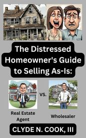 The Distressed Homeowner s Guide to Selling As-Is: