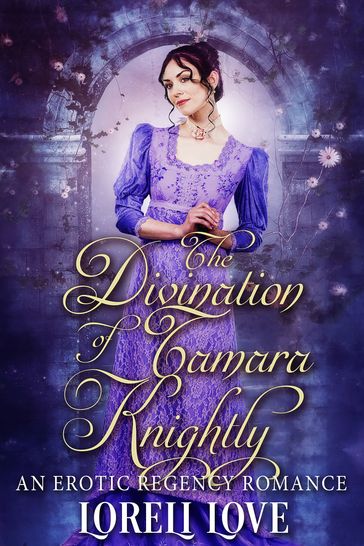 The Divination of Tamara Knightly: an Erotic Regency Romance - Loreli Love