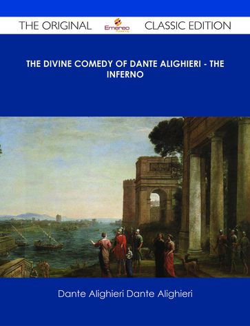 The Divine Comedy of Dante Alighieri - The Inferno - The Original Classic Edition - Dante Alighieri