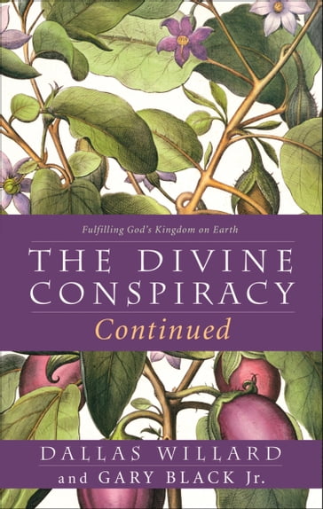 The Divine Conspiracy Continued: Fulfilling God's Kingdom on Earth - Dallas Willard - Jr. Gary Black