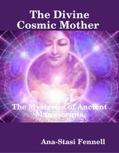 The Divine Cosmic Mother - The Mysteries of Ancient Manuscripts