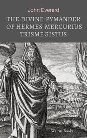 The Divine Pymander of Hermes Mercurius Trismegistus