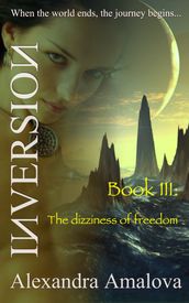 The Dizziness of Freedom: Book III of the Inversion Chronicles