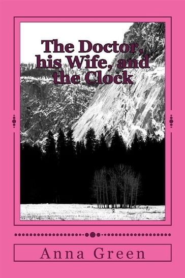 The Doctor, His Wife and the Clock - Anna Cathrine Green