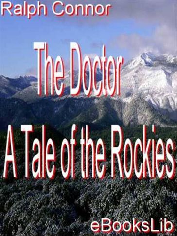 The Doctor - A Tale of the Rockies - Ralph Connor