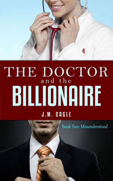 The Doctor and The Billionaire, Book Two: Misunderstood - J.M. Cagle