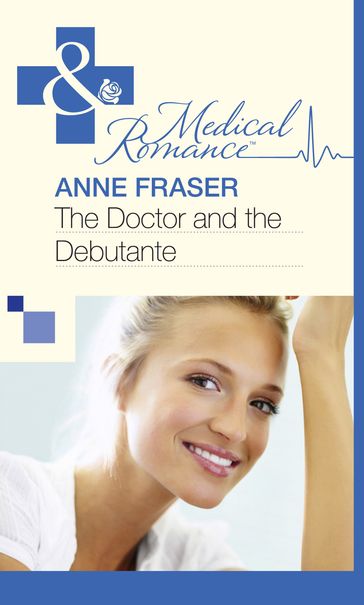 The Doctor and the Debutante (Mills & Boon Medical) - Anne Fraser