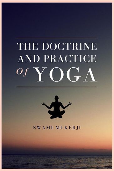 The Doctrine and Practice of Yoga - Swami Mukerji