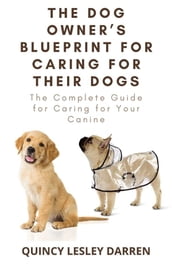 The Dog Owner s Blueprint for Caring for Their Dogs