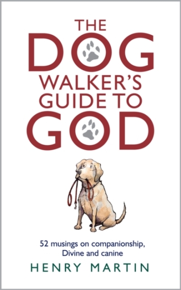 The Dog Walker's Guide to God - Henry Martin