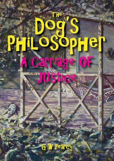 The Dog's Philosopher: A Carriage of Justice - GW Pearcy