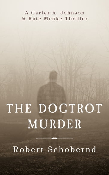 The Dogtrot Murder A Carter A. Johnson & Kate Menke Thriller - Robert Schobernd