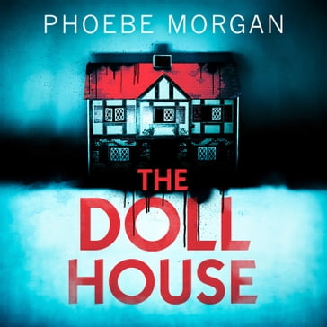 The Doll House: One of the most gripping debut psychological thrillers with a killer twist! - Phoebe Morgan
