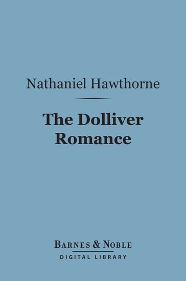 The Dolliver Romance (Barnes & Noble Digital Library) - Hawthorne Nathaniel
