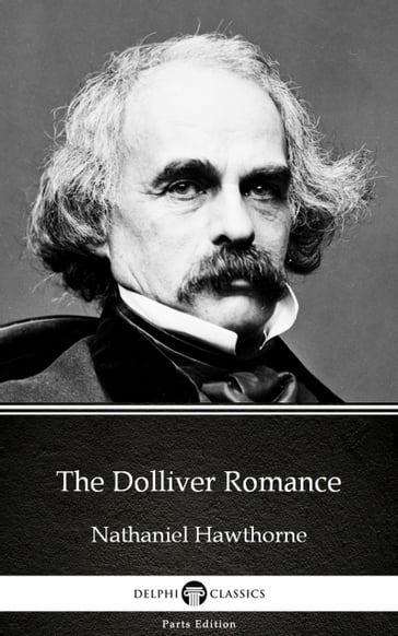 The Dolliver Romance by Nathaniel Hawthorne - Delphi Classics (Illustrated) - Hawthorne Nathaniel