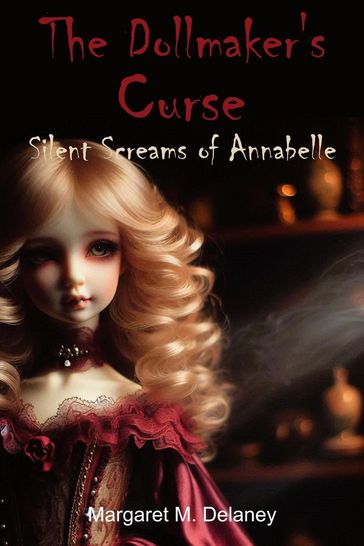 The Dollmaker's Curse: Silent Screams of Annabelle - Margaret M. Delaney