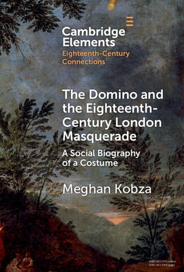 The Domino and the Eighteenth-Century London Masquerade - Meghan Kobza