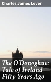 The O Donoghue: Tale of Ireland Fifty Years Ago