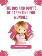 The Dos and Don ts of Parenting for Newbies