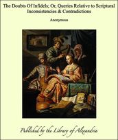 The Doubts Of Infidels; Or, Queries Relative to Scriptural Inconsistencies & Contradictions