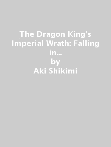 The Dragon King's Imperial Wrath: Falling in Love with the Bookish Princess of the Rat Clan Vol. 3 - Aki Shikimi