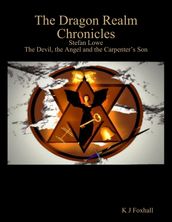 The Dragon Realm Chronicles - Stefan Lowe - The Devil, the Angel and the Carpenter s Son