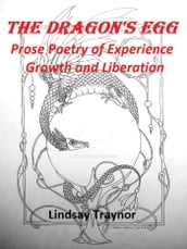 The Dragon s Egg: Prose Poetry of Experience Growth and Liberation