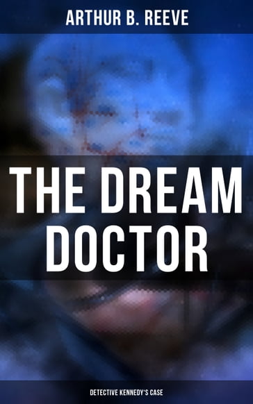 The Dream Doctor: Detective Kennedy's Case - Arthur B. Reeve