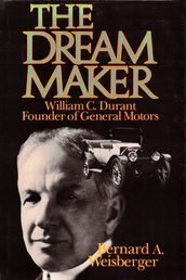 The Dream Maker: William C. Durant, Founder of General Motors