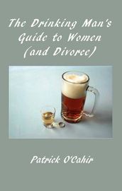 The Drinking Man s Guide to Women (And Divorce