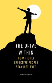 The Drive Within: How Highly Effective People Stay Motivated