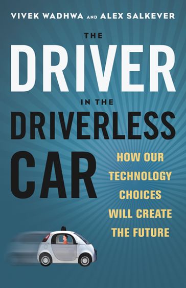 The Driver in the Driverless Car - Alex Salkever - Vivek Wadhwa