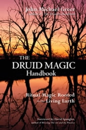 The Druid Magic Handbook: Ritual Magic Rooted In The Living Earth