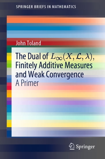 The Dual of L(X,L,), Finitely Additive Measures and Weak Convergence - John Toland