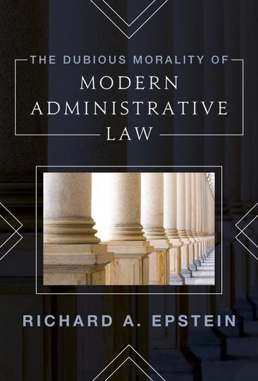 The Dubious Morality of Modern Administrative Law - Richard Epstein Richard Epstein - Laurence A. Tisch Professor of Law - New York University