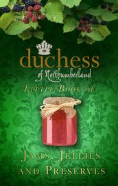 The Duchess of Northumberland s Little Book of Jams, Jellies and Preserves