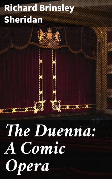 The Duenna: A Comic Opera - Richard Brinsley Sheridan