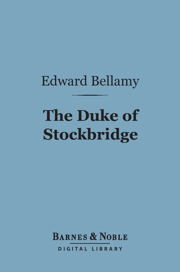 The Duke of Stockbridge (Barnes & Noble Digital Library) - Edward Bellamy