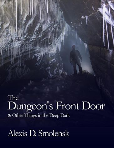 The Dungeon's Front Door & Other Things in the Deep Dark - Alexis D. Smolensk