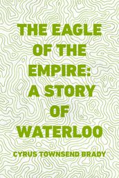 The Eagle of the Empire: A Story of Waterloo