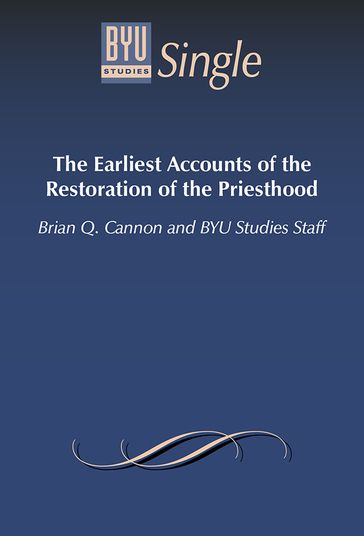 The Earliest Accounts of the Restoration of the Priesthood - BYU Studies Staff - Brian Q. - Cannon