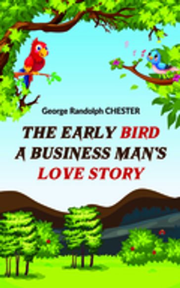 The Early Bird A Business Man's Love Story - George Randolph Chester