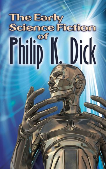 The Early Science Fiction of Philip K. Dick - Philip K. Dick