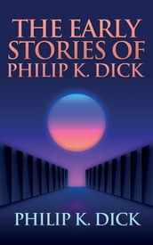 The Early Stories of Philip K. Dick