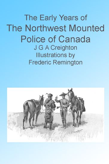 The Early Years of the Northwest Mounted Police of Canada. Illustrated. - J G A Creighton