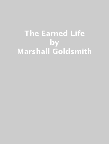 The Earned Life - Marshall Goldsmith - Mark Reiter