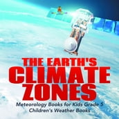 The Earth s Climate Zones Meteorology Books for Kids Grade 5 Children s Weather Books