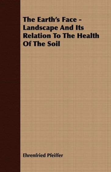 The Earth's Face - Landscape And Its Relation To The Health Of The Soil - Ehrenfried Pfeiffer